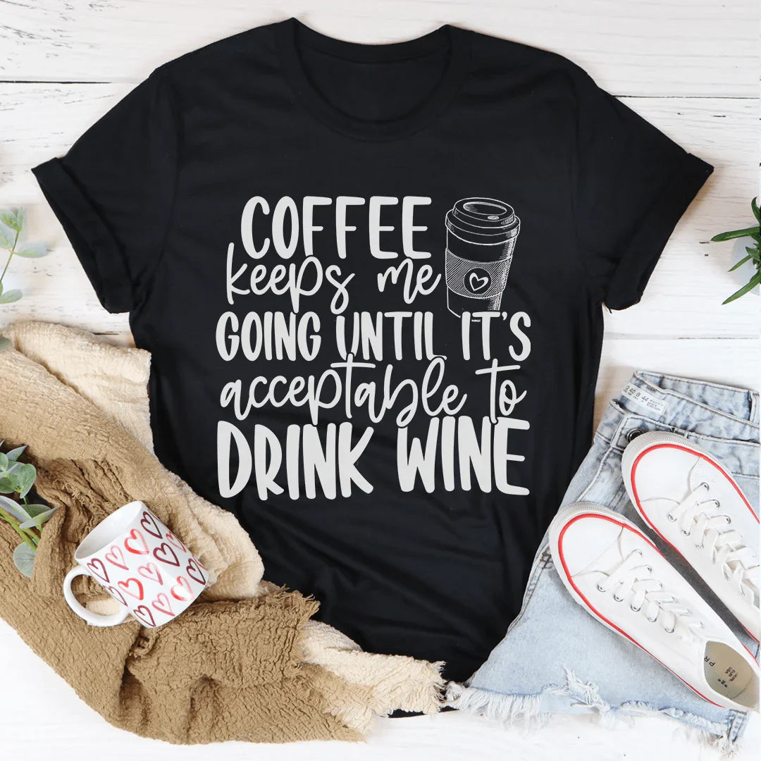 Coffee Keeps Me Going Until It's Acceptable To Drink Wine Tee Peachy Sunday T-Shirt