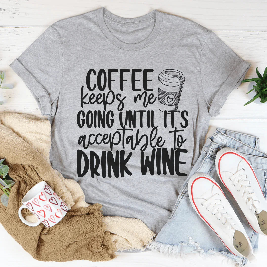 Coffee Keeps Me Going Until It's Acceptable To Drink Wine Tee Peachy Sunday T-Shirt