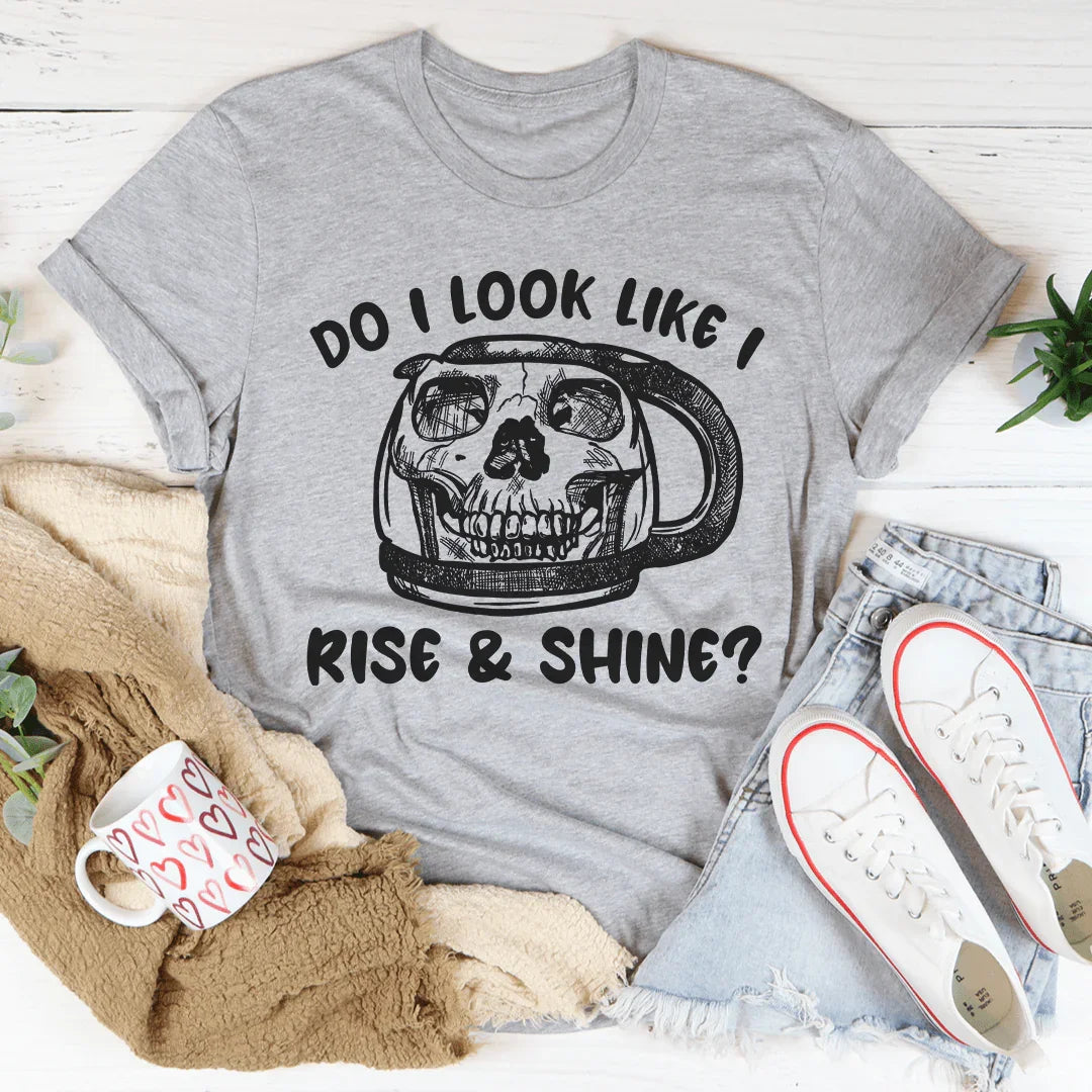 Do I Look Like I Rise & Shine Tee Peachy Sunday T-Shirt
