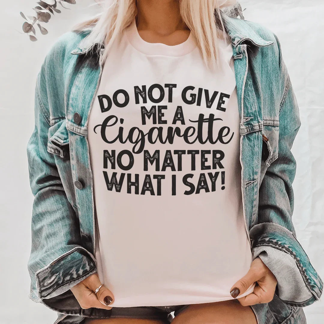 Do Not Give Me A Cigarette No Matter What I Say Tee Pink / S Peachy Sunday T-Shirt