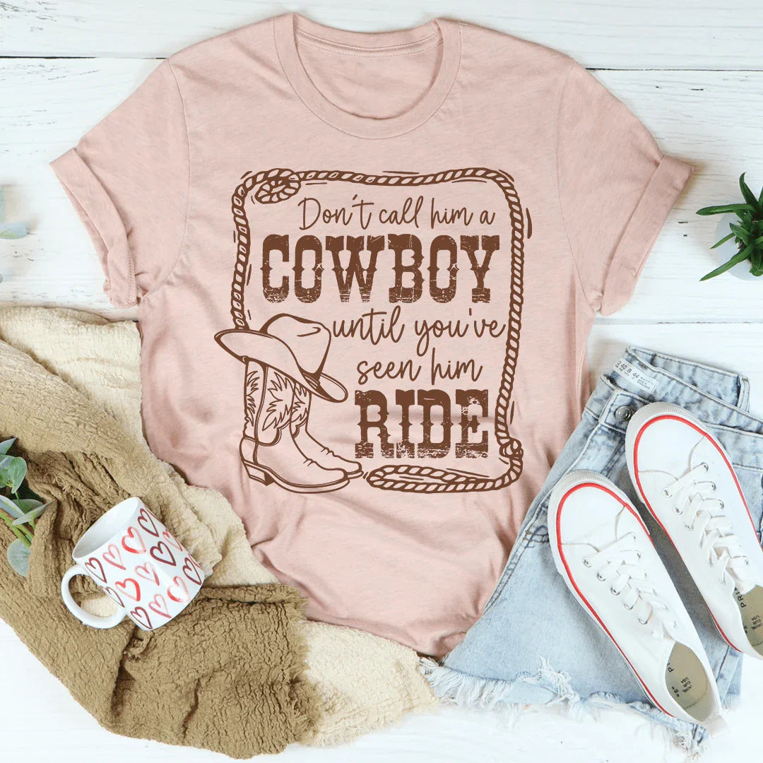 Don't Call Him A Cowboy Until You've Seen Him Ride Tee Peachy Sunday T-Shirt
