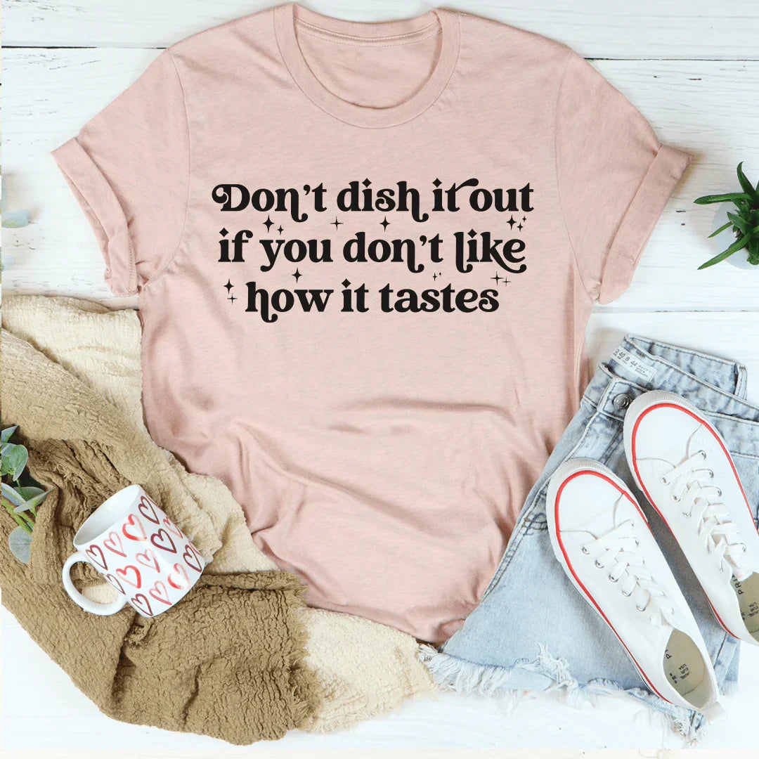 Don't Dish It Out If You Don't Like How It Tastes Tee Peachy Sunday T-Shirt