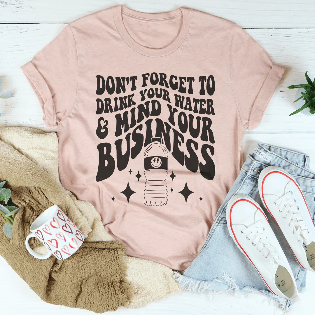 Don't Forget To Drink Your Water And Mind Your Business Tee Heather Prism Peach / S Peachy Sunday T-Shirt