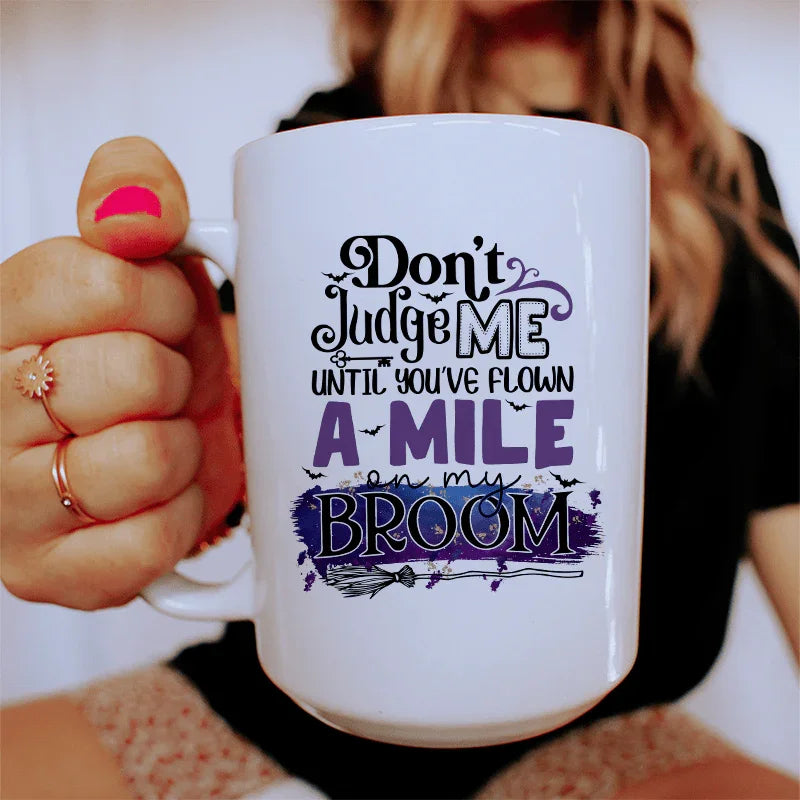 Don't Judge Me Until You've Flown A Mile On My Broom Ceramic Mug 15 oz White / One Size CustomCat Drinkware T-Shirt