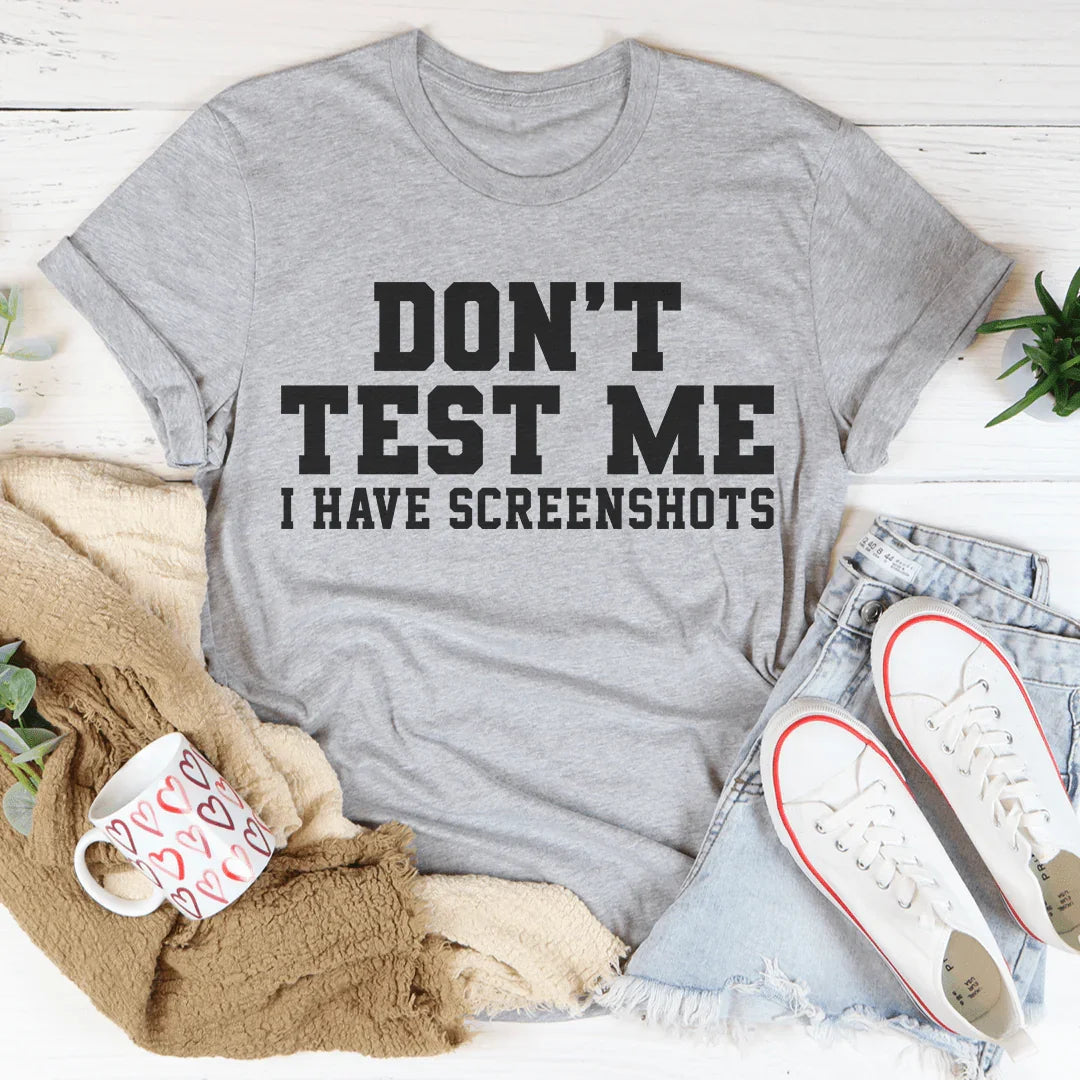Don't Test Me I Have Screenshots Tee Peachy Sunday T-Shirt