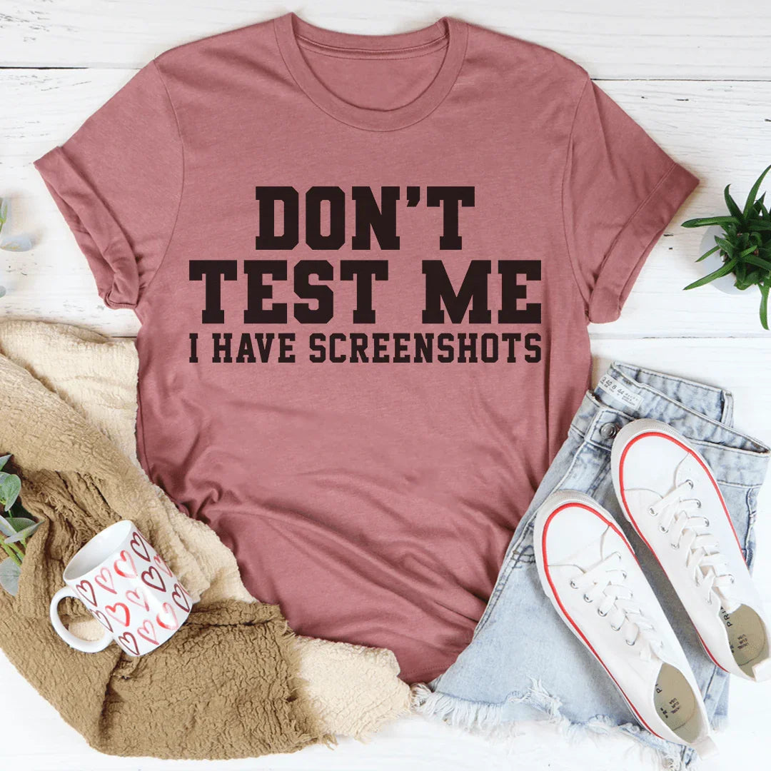 Don't Test Me I Have Screenshots Tee Peachy Sunday T-Shirt