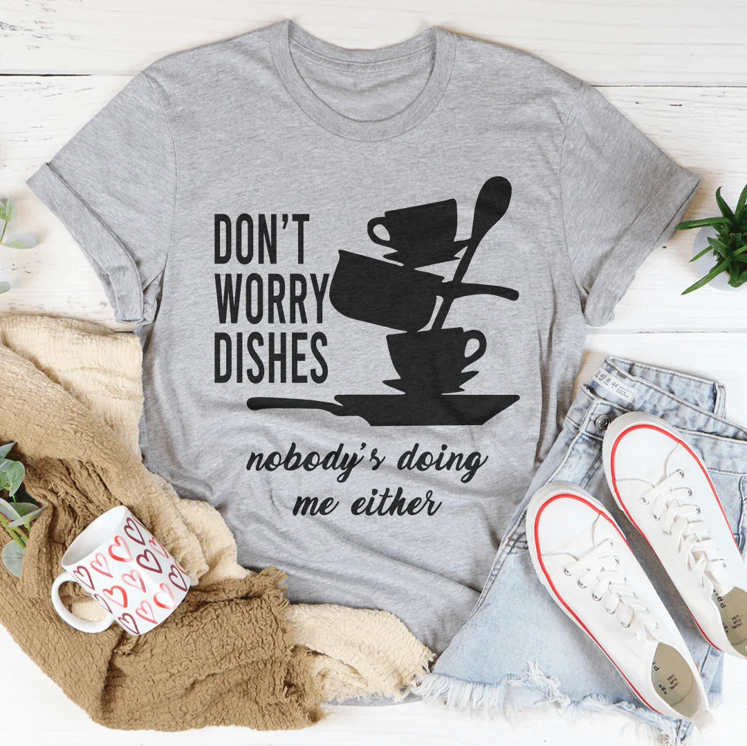 Don't Worry Dishes Nobody's Doing Me Either Tee Peachy Sunday T-Shirt
