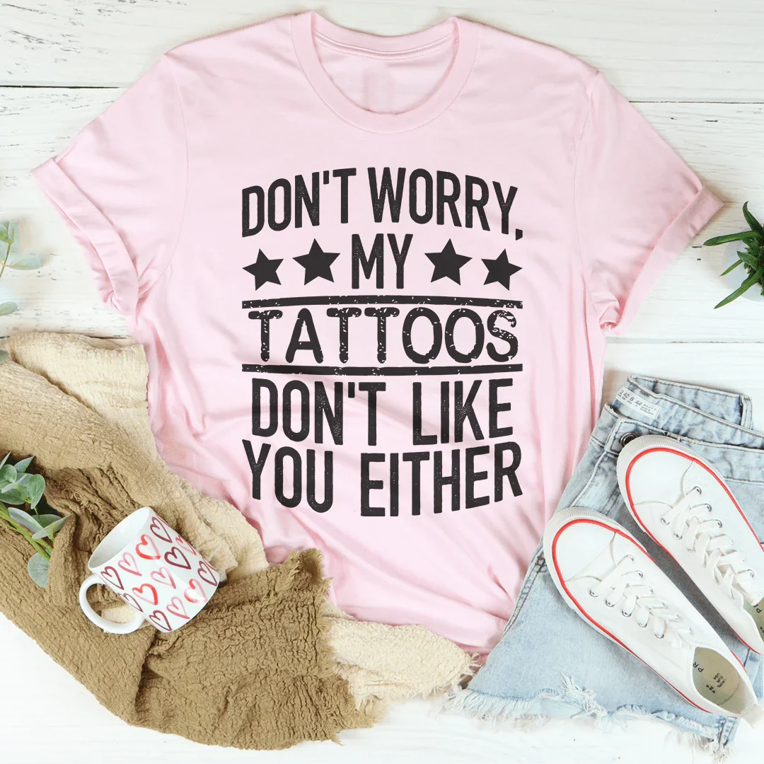 Don't Worry My Tattoos Don't Like You Either Tee Peachy Sunday T-Shirt