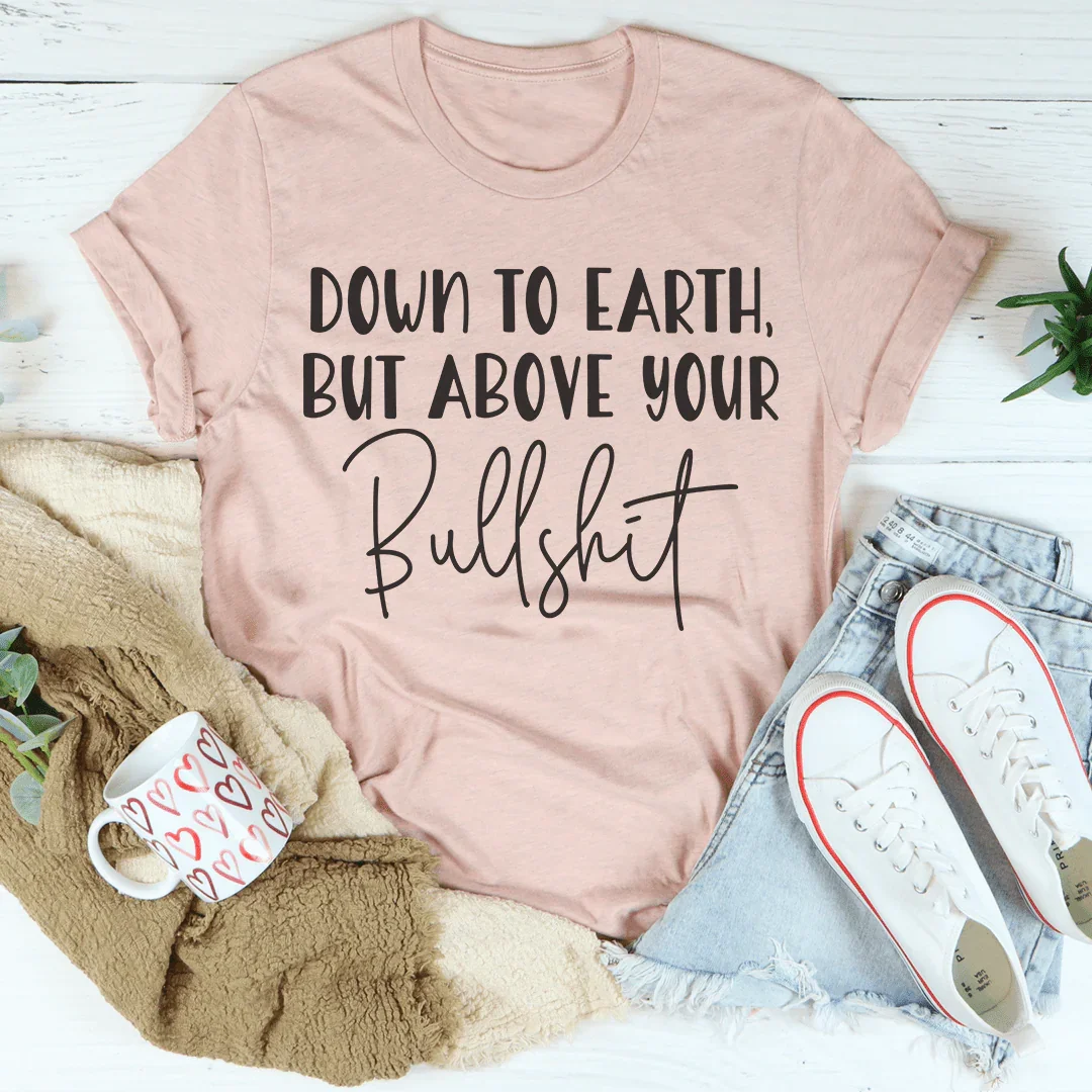 Down To Earth But Above Your BS Tee Heather Prism Peach / S Peachy Sunday T-Shirt