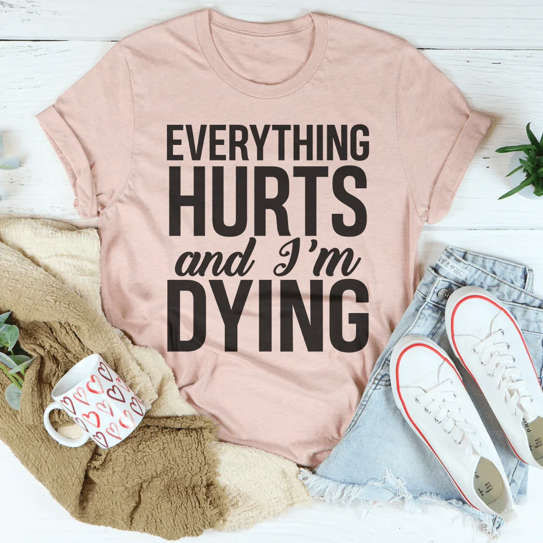 Everything Hurts And I'm Dying Tee Peachy Sunday T-Shirt