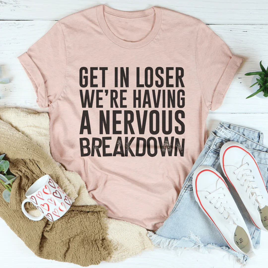 Get In Loser We're Having A Nervous Breakdown Tee Peachy Sunday T-Shirt