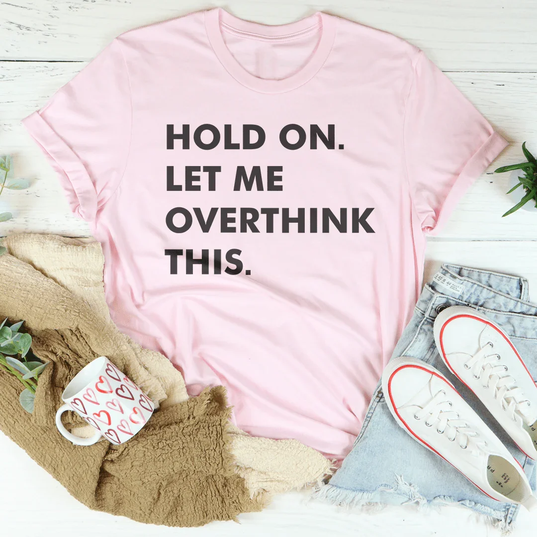 Hold On Let Me Overthink This Tee Peachy Sunday T-Shirt