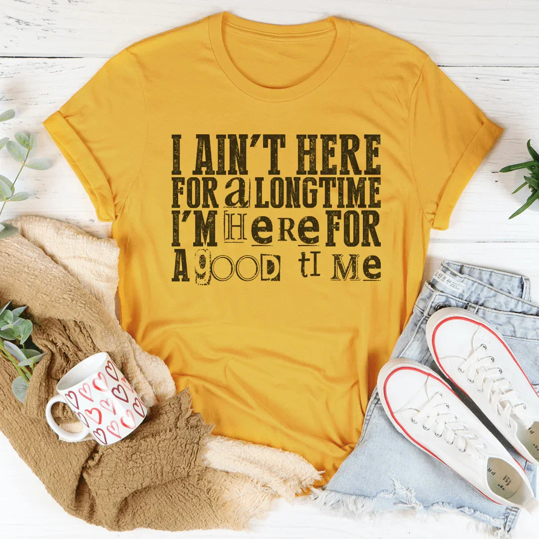 I Ain't Here For A Longtime I'm Here For A Good Time Peachy Sunday T-Shirt