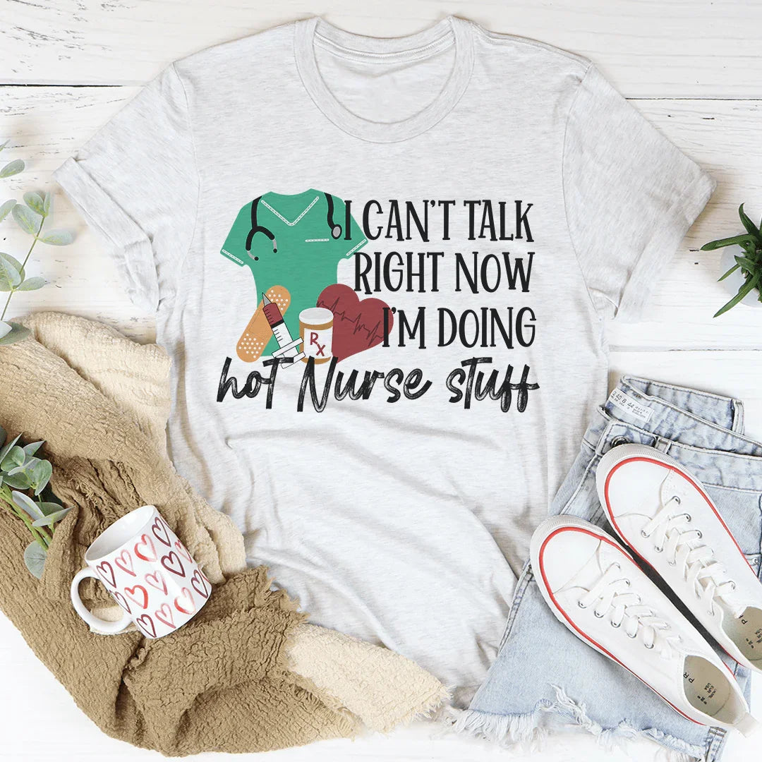 I Can't Talk Right Now I'm Doing Hot Nurse Shit Tee Ash / S Peachy Sunday T-Shirt