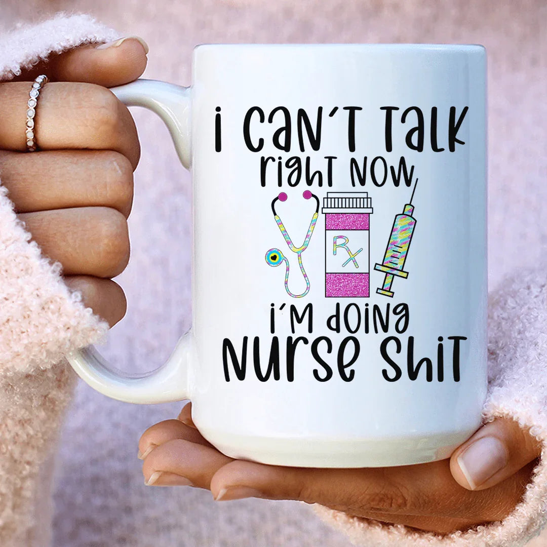 I Can't Talk Right Now I'm Doing Nurse Shit Ceramic Mug 15 oz White / One Size CustomCat Drinkware T-Shirt