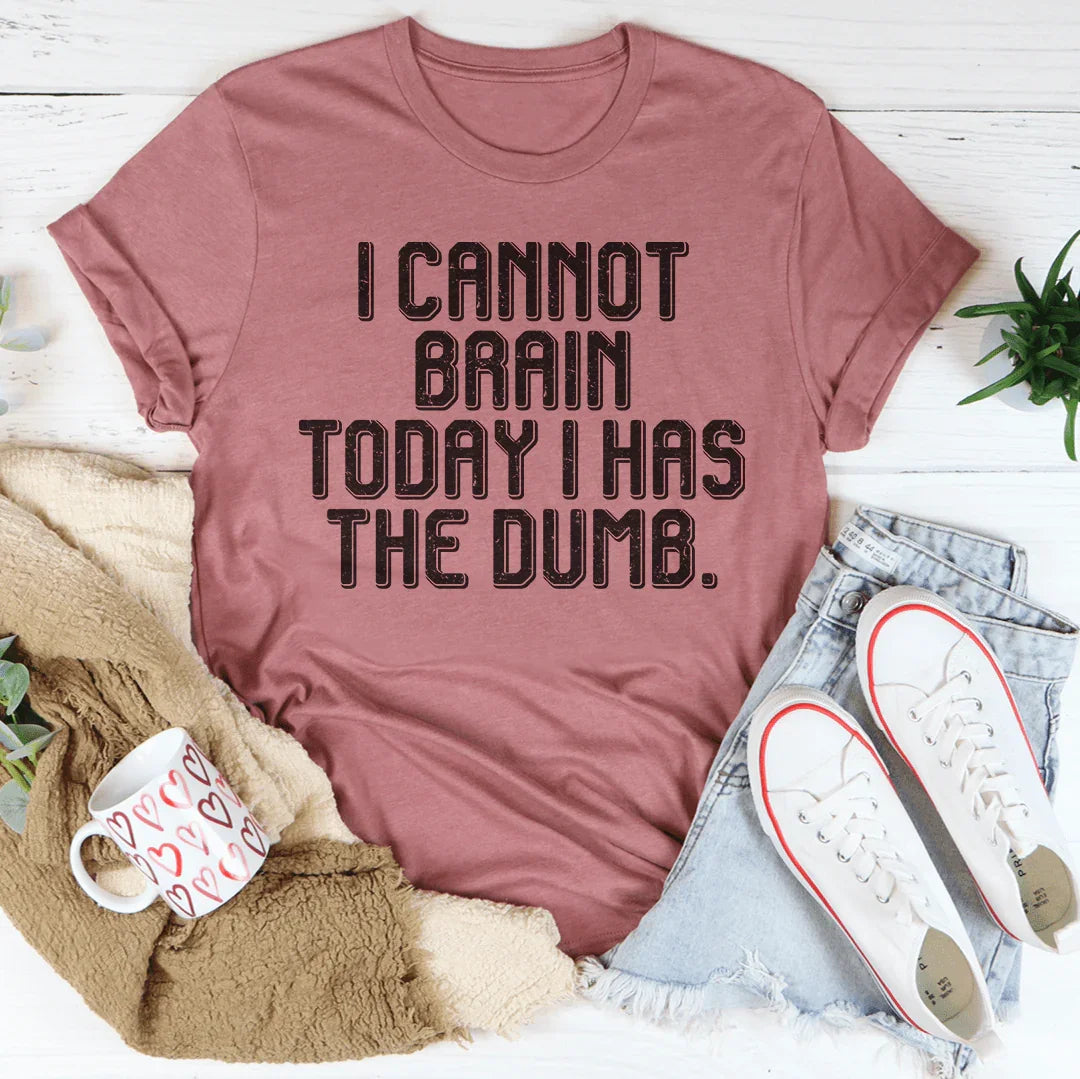 I Cannot Brain Today I Has The Dumb Tee Peachy Sunday T-Shirt