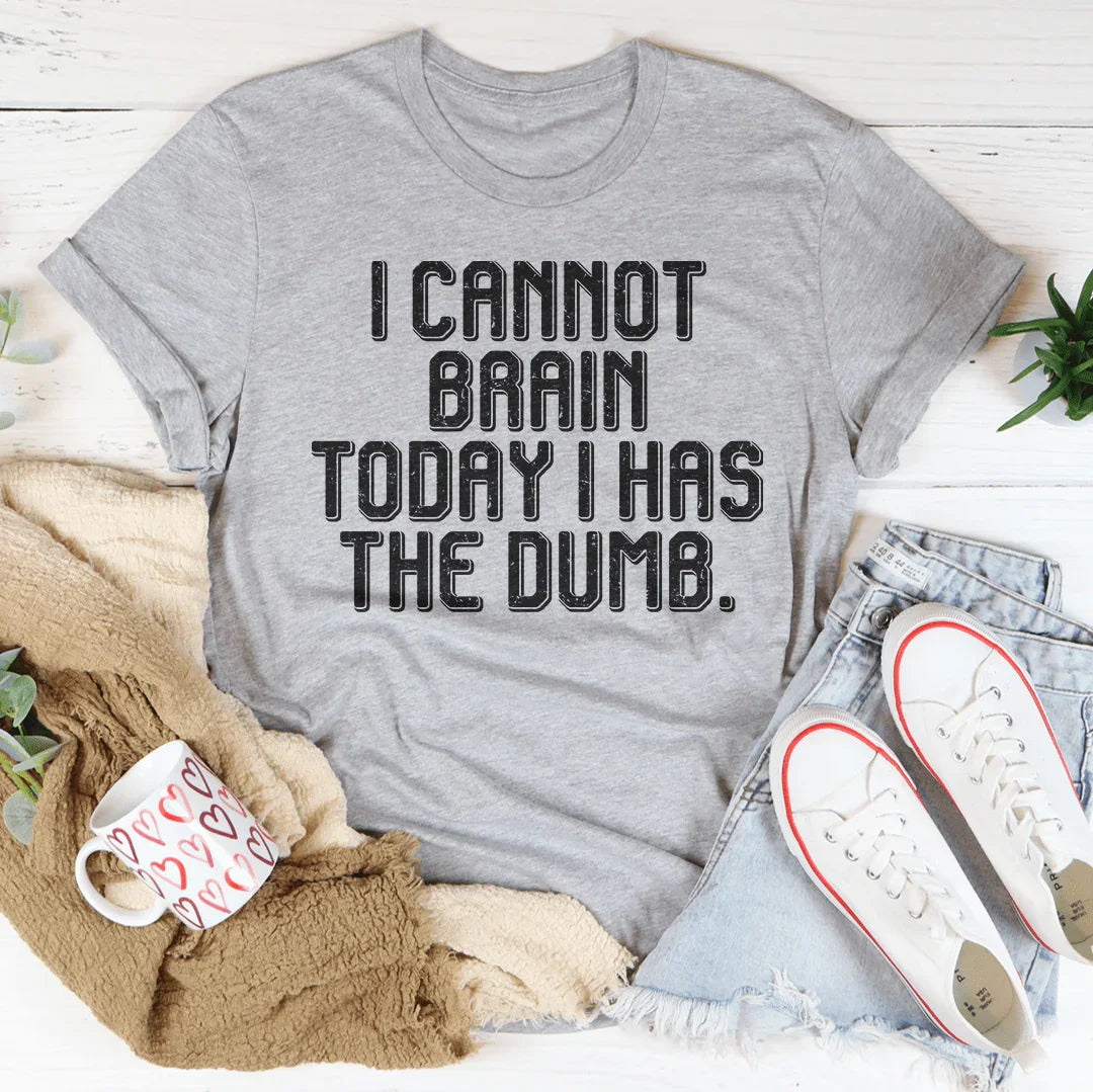 I Cannot Brain Today I Has The Dumb Tee Peachy Sunday T-Shirt