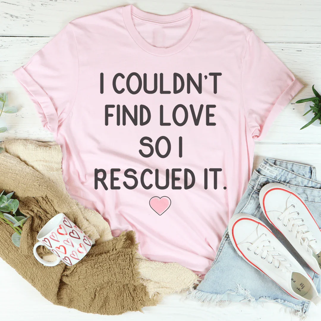I Couldn't Find Love So I Rescued It Tee Peachy Sunday T-Shirt