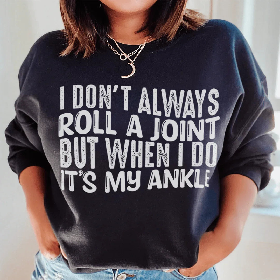 I Don't Always Roll A Joint But When I Do It's My Ankle Sweatshirt Black / S Peachy Sunday T-Shirt