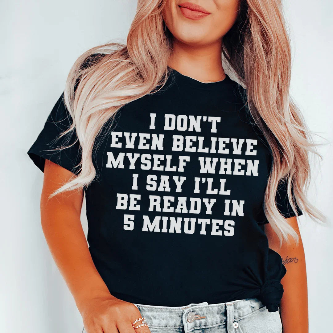 I Don’t Even Believe Myself When I Say I’ll Be Ready In 5 Minutes Tee Black Heather / S Peachy Sunday T-Shirt