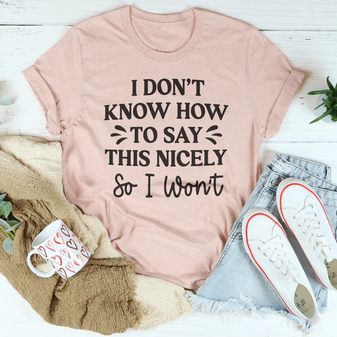 I Don't Know How To Say This Nicely So I Won't Tee Heather Prism Peach / S Peachy Sunday T-Shirt