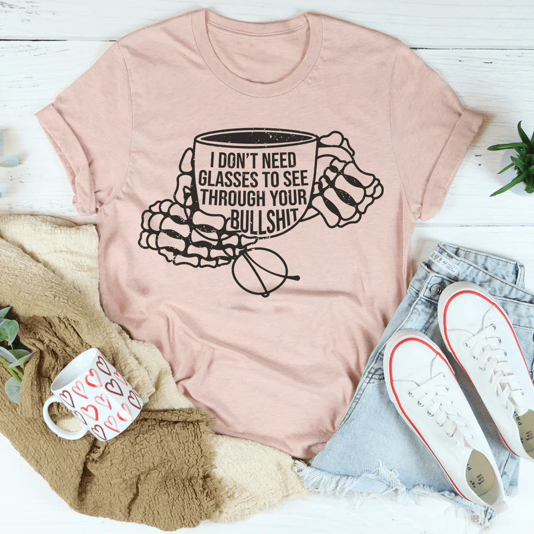 I Don't Need Glasses To See Through Your BS Tee Peachy Sunday T-Shirt