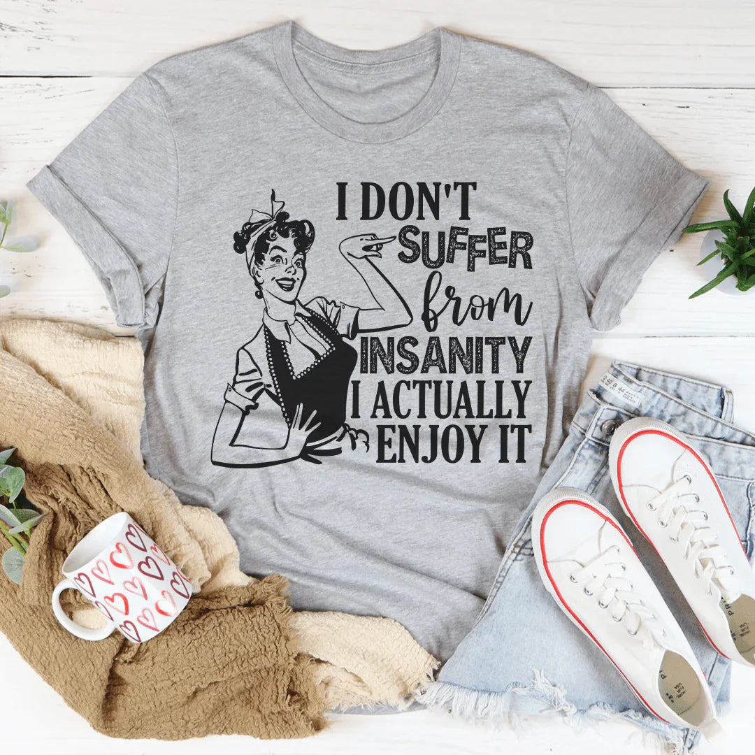 I Don't Suffer From Insanity I Actually Enjoy It Tee Peachy Sunday T-Shirt