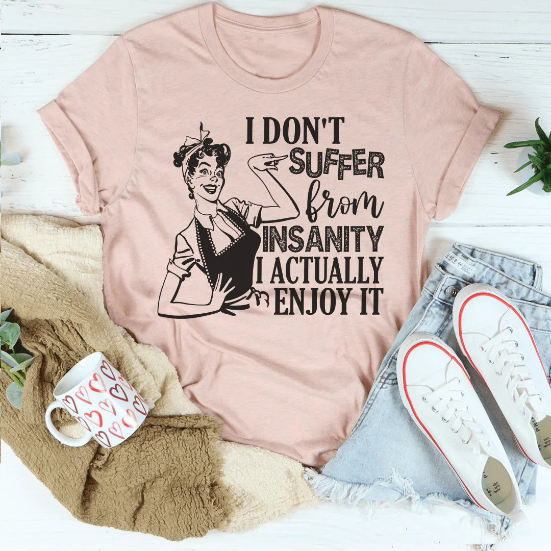 I Don't Suffer From Insanity I Actually Enjoy It Tee Peachy Sunday T-Shirt