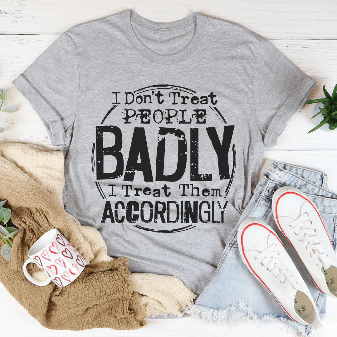I Don't Treat People Badly I Treat Them Accordingly Tee Peachy Sunday T-Shirt