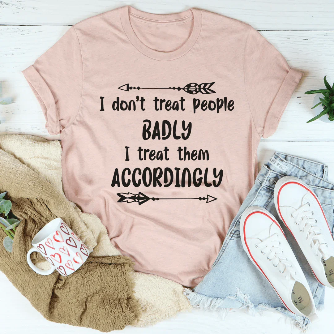 I Don't Treat People Badly I Treat Them Accordingly Tee Heather Prism Peach / S Peachy Sunday T-Shirt