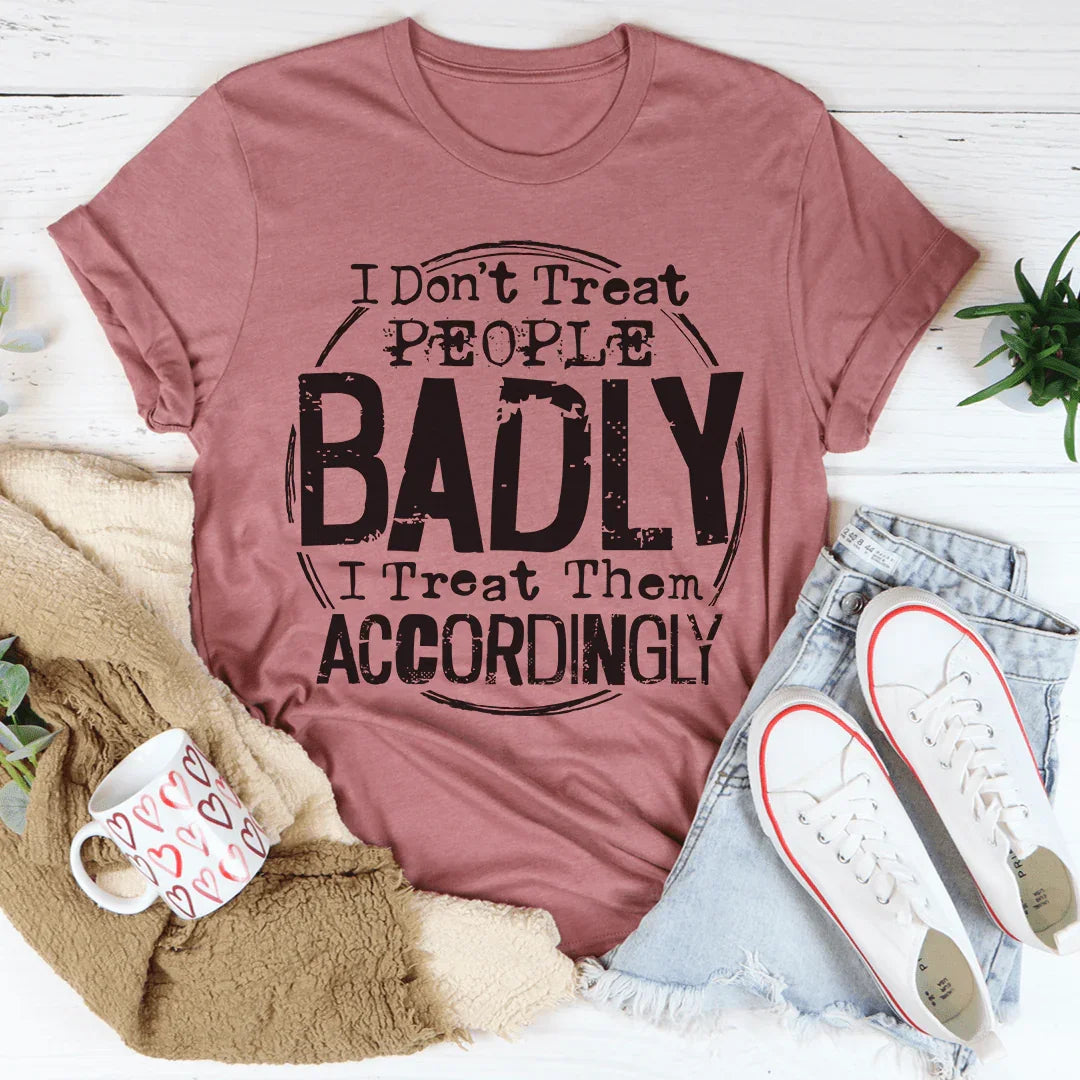 I Don't Treat People Badly I Treat Them Accordingly Tee Mauve / S Peachy Sunday T-Shirt