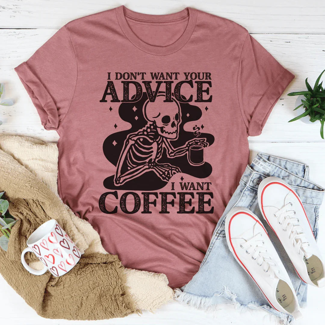I Don't Want Your Advice I Want Coffee Tee Peachy Sunday T-Shirt