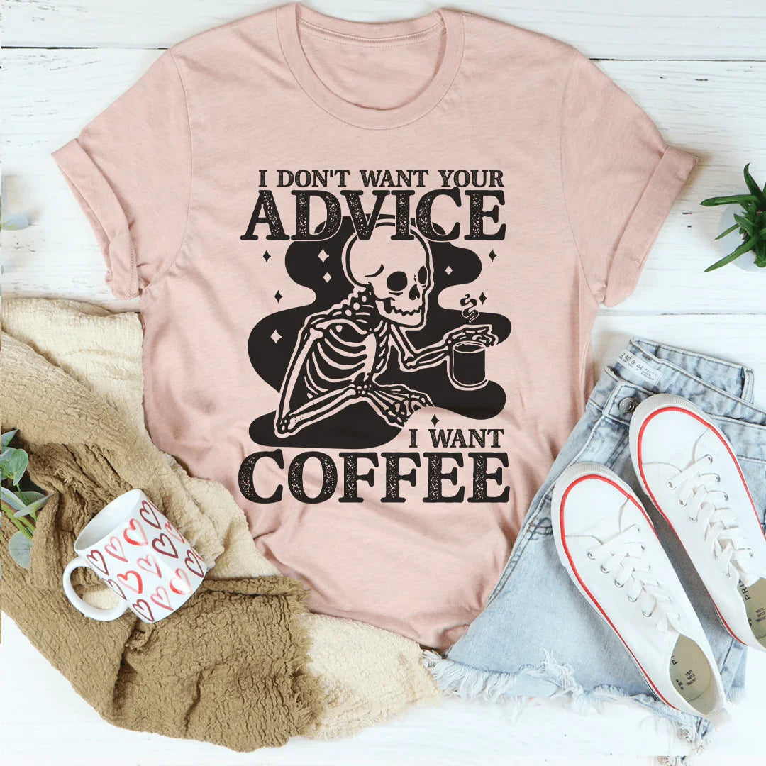I Don't Want Your Advice I Want Coffee Tee Peachy Sunday T-Shirt