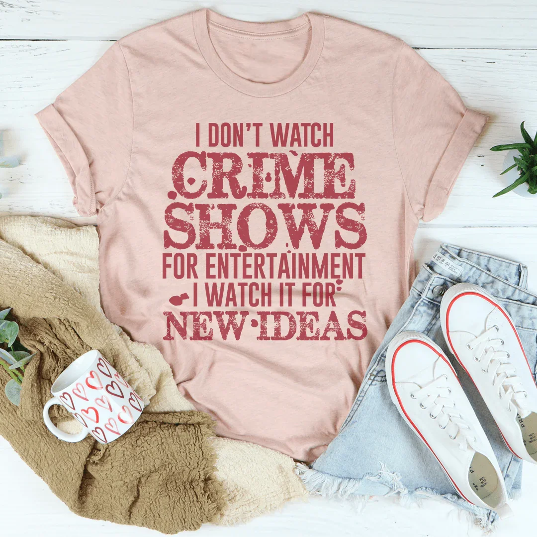 I Don't Watch Crime Shows Tee Peachy Sunday T-Shirt