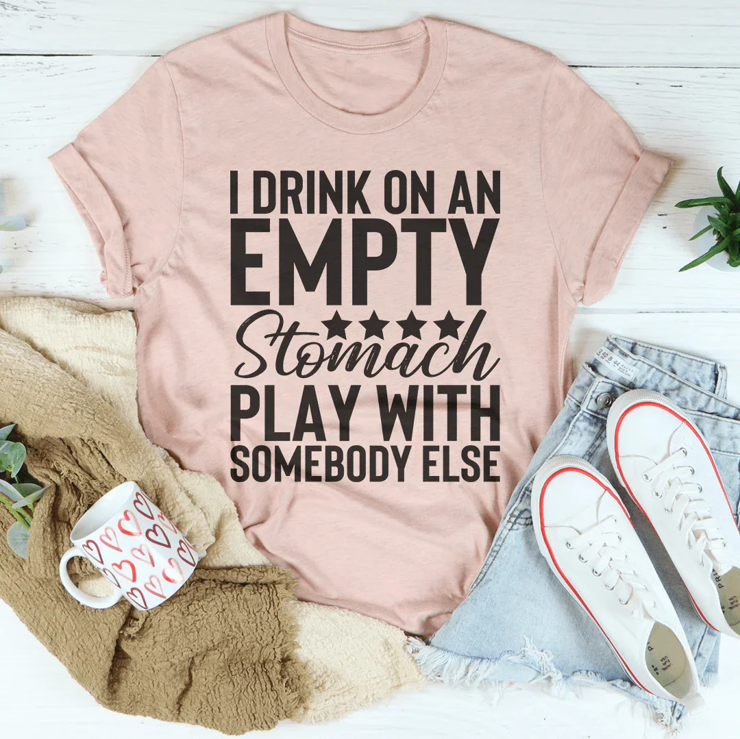 I Drink On An Empty Stomach Tee Peachy Sunday T-Shirt