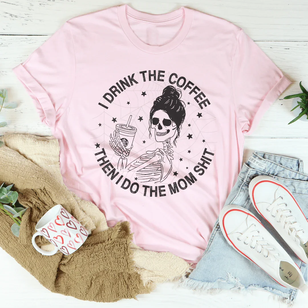 I Drink The Coffee Then I Do The Mom Shit Tee Peachy Sunday T-Shirt