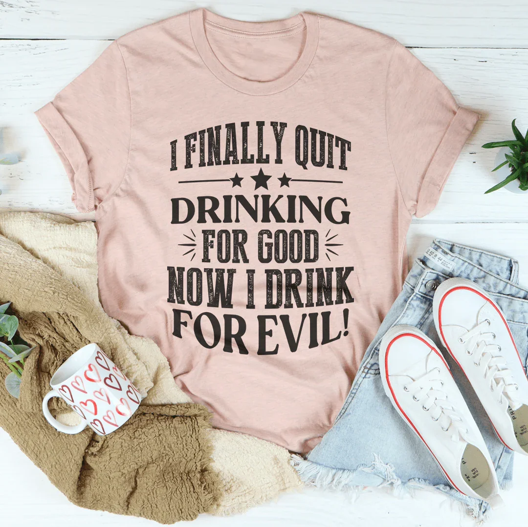I Finally Quit Drinking For Good Tee Peachy Sunday T-Shirt
