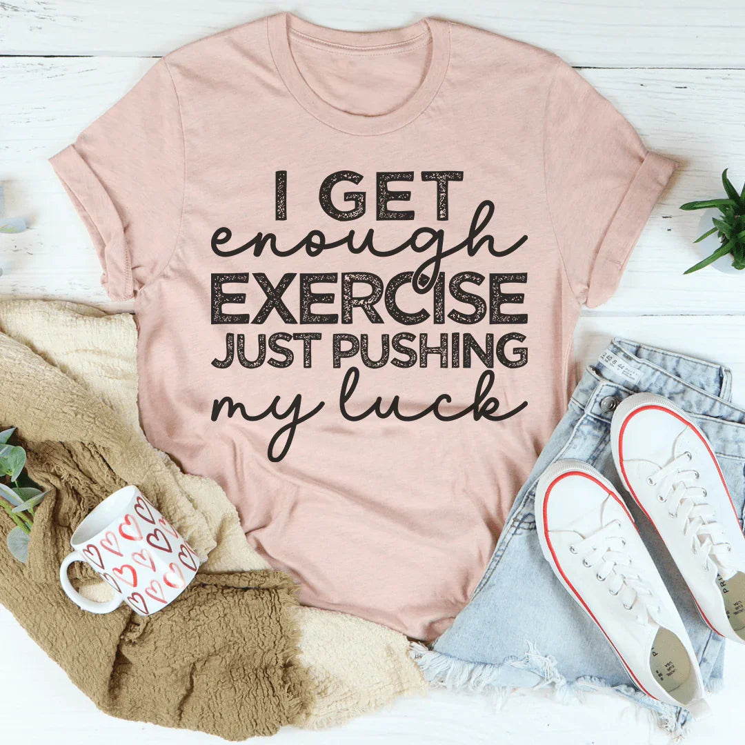 I Get Enough Exercise Just Pushing My Luck Tee Peachy Sunday T-Shirt