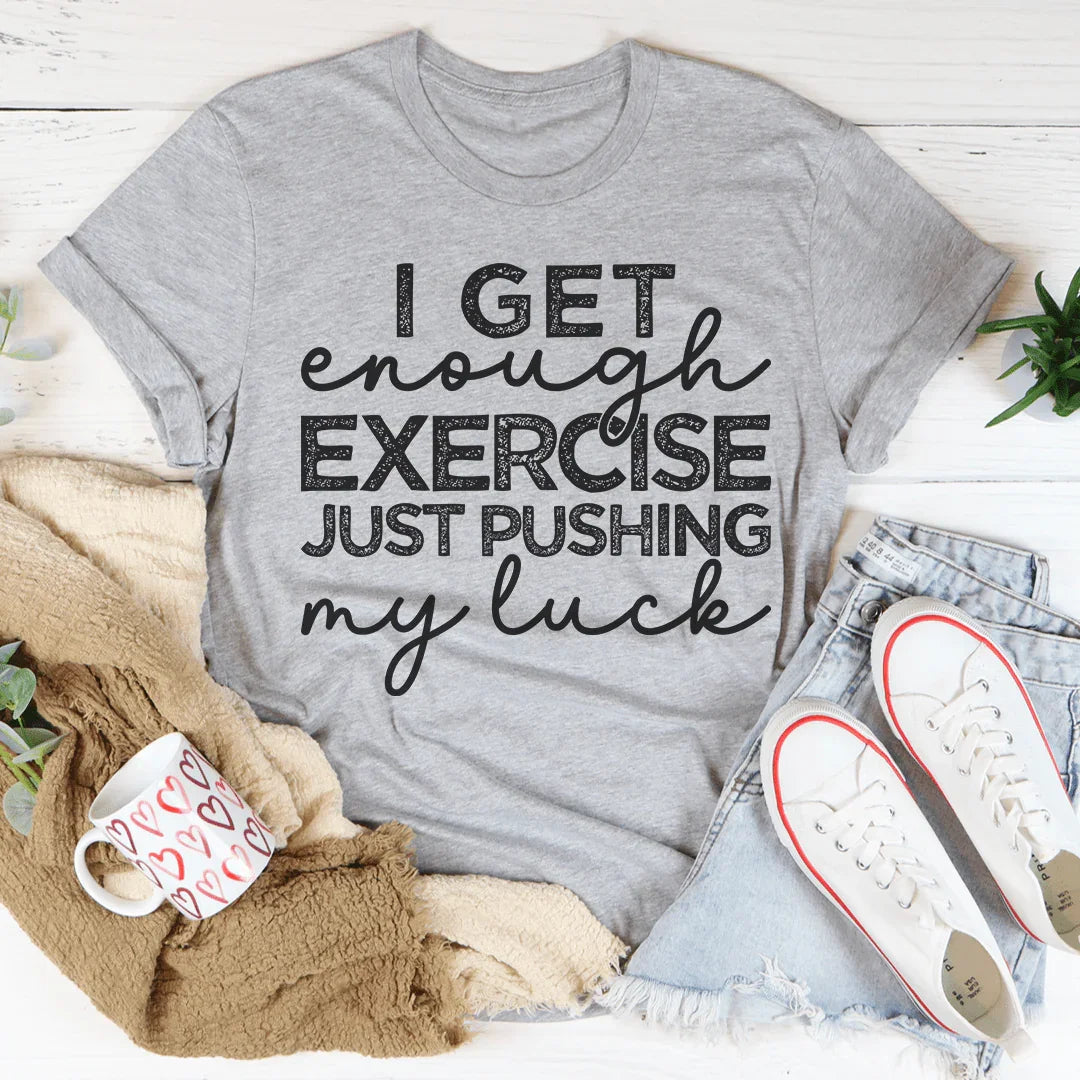I Get Enough Exercise Just Pushing My Luck Tee Peachy Sunday T-Shirt