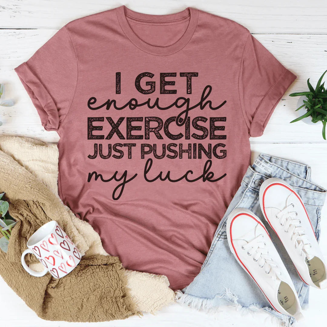 I Get Enough Exercise Just Pushing My Luck Tee Peachy Sunday T-Shirt