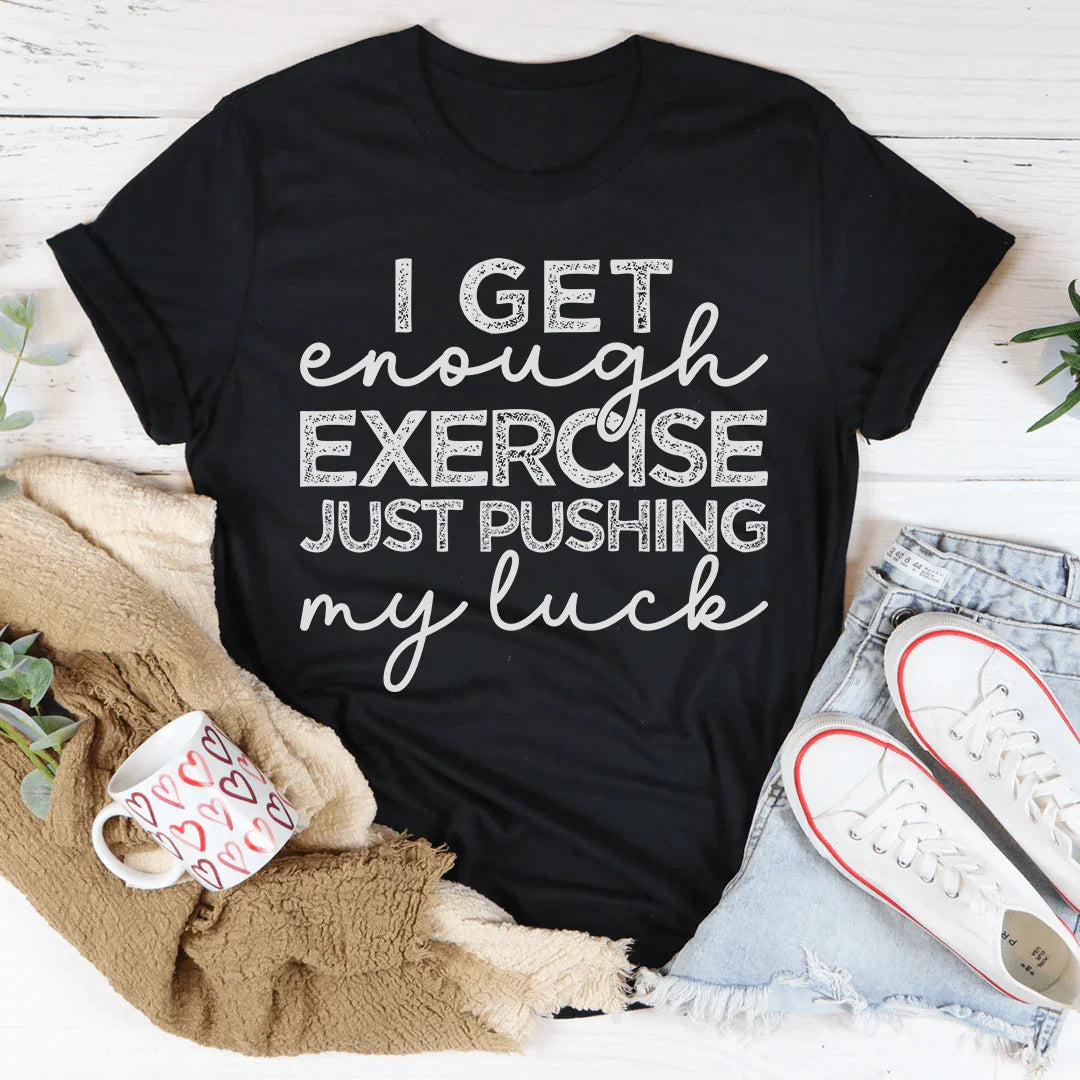 I Get Enough Exercise Just Pushing My Luck Tee Peachy Sunday T-Shirt