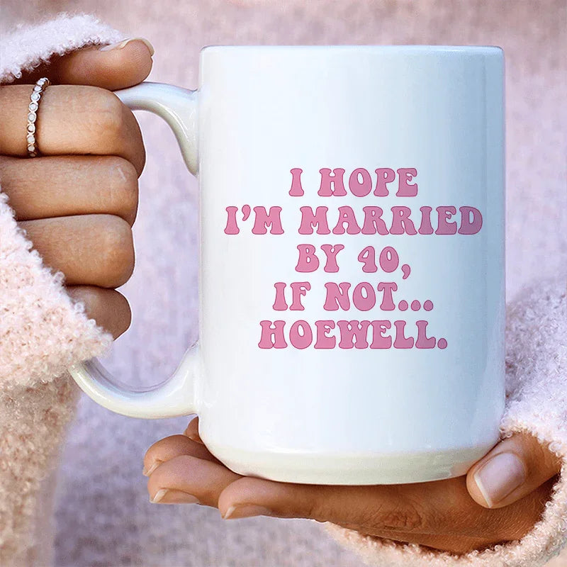 I Hope I'm Married By 40 If Not Hoewell Ceramic Mug 15 oz White / One Size CustomCat Drinkware T-Shirt