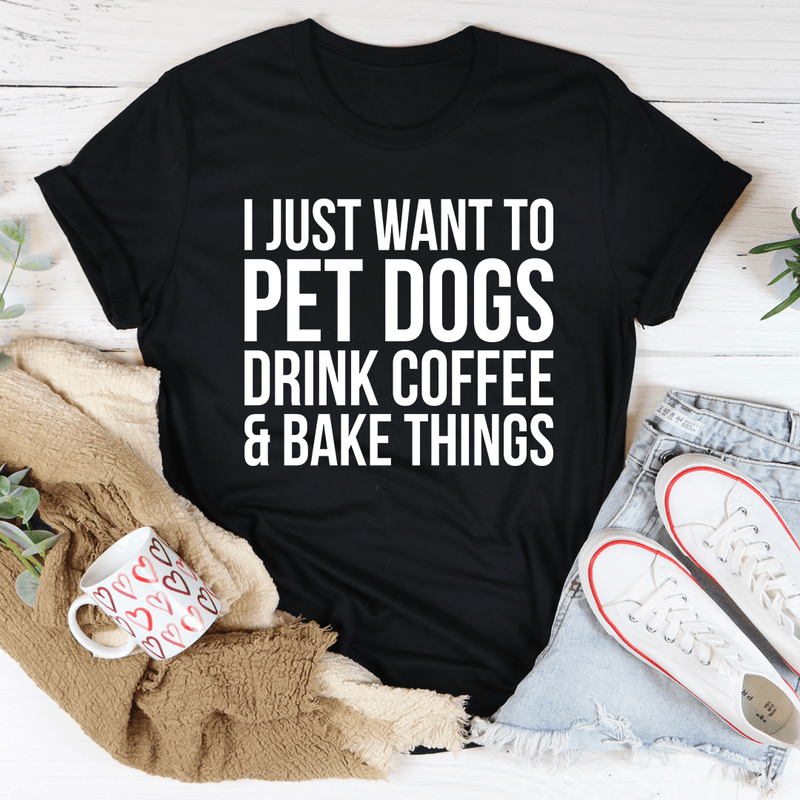 I Just Want To Pet Dogs Drink Coffee & Bake Things Tee Black Heather / S Peachy Sunday T-Shirt