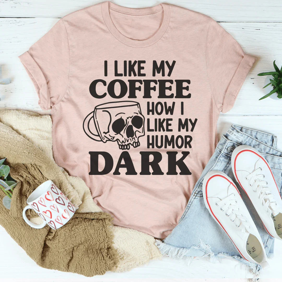 I Like My Coffee How I Like My Humor Dark Tee Peachy Sunday T-Shirt