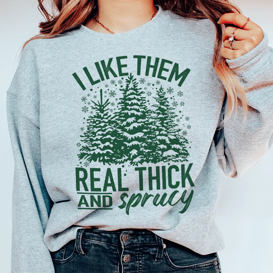 I Like Them Real Thick And Sprucy Sweatshirt Sweatshirt Peachy Sunday T-Shirt