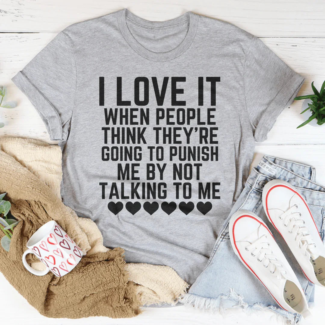 I Love It When People Think They are Going to Punish Me by Not Talking to Me Tee Athletic Heather / S Peachy Sunday T-Shirt
