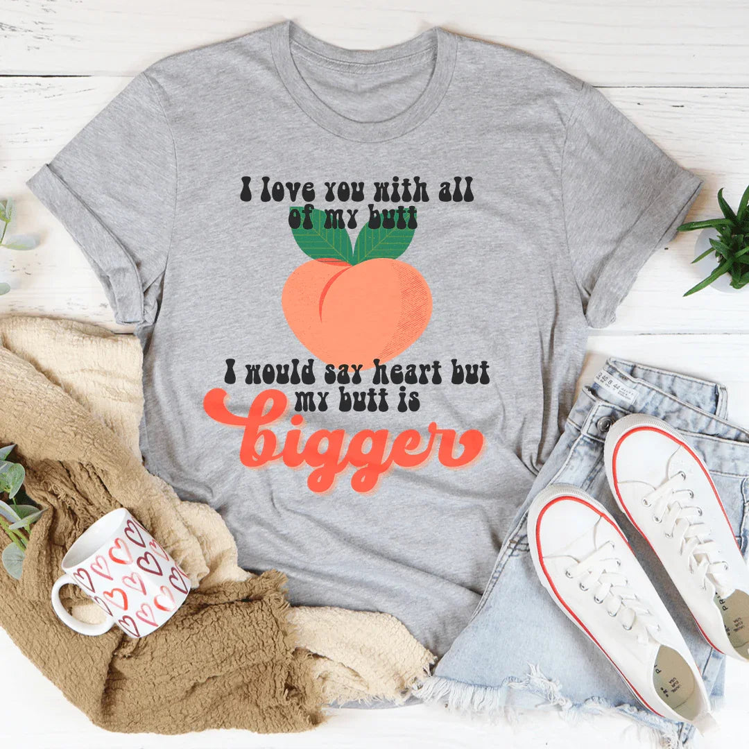 I Love You With All My Butt Tee Peachy Sunday T-Shirt