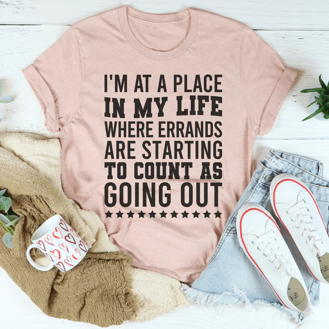 I'm At A Place In My Life Where Errands Are Starting To Count As Going Out Tee Peachy Sunday T-Shirt