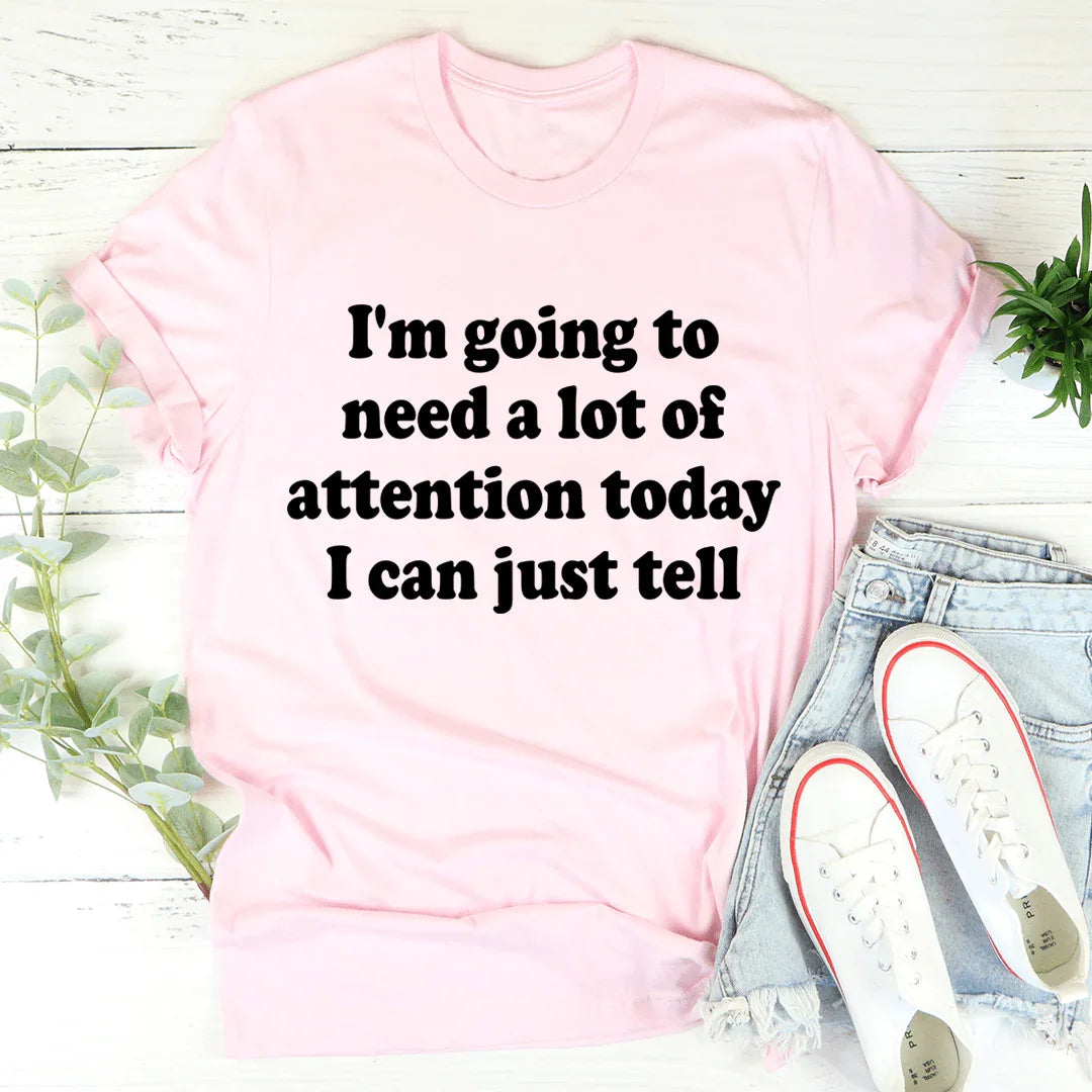 I'm Going To Need A Lot Of Attention Today Tee Pink / S Peachy Sunday T-Shirt