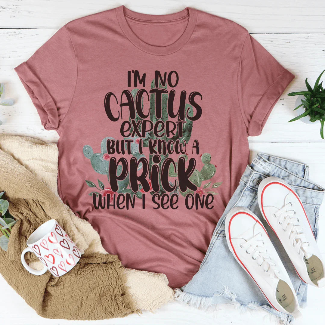 I'm No Cactus Expert But I Know A Prick When I See One Tee Peachy Sunday T-Shirt